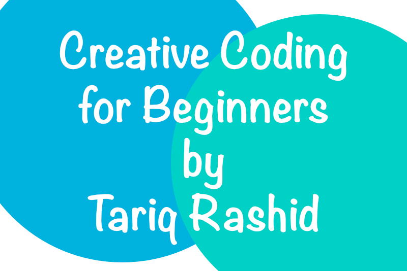 Creative Coding for Beginners Tariq Rashid